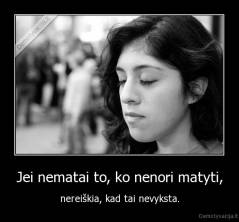 Jei nematai to, ko nenori matyti, - nereiškia, kad tai nevyksta.