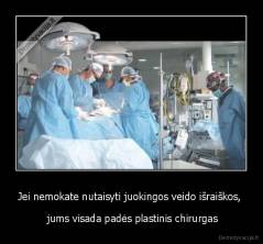 Jei nemokate nutaisyti juokingos veido išraiškos,  -  jums visada padės plastinis chirurgas