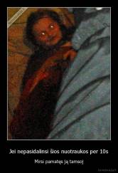 Jei nepasidalinsi šios nuotraukos per 10s - Mirsi pamatęs ją tamsoj
