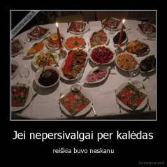 Jei nepersivalgai per kalėdas - reiškia buvo neskanu