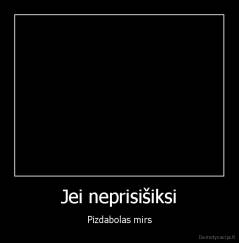 Jei neprisišiksi - Pizdabolas mirs