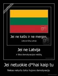 Jei netuokie d*hai kaip tu - Niekas nekurtu tokiu hujovo demotyvaciju 