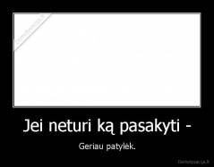 Jei neturi ką pasakyti - - Geriau patylėk.