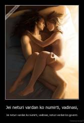 Jei neturi vardan ko numirti, vadinasi, - Jei neturi vardan ko numirti, vadinasi, neturi vardan ko gyventi.