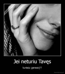 Jei neturiu Tavęs - turėsiu geresnį!!!