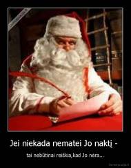 Jei niekada nematei Jo naktį -  - tai nebūtinai reiškia,kad Jo nėra...