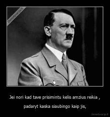 Jei nori kad tave prisimintu kelis amzius reikia , - padaryt kaska siaubingo kaip jis,