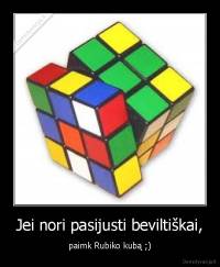 Jei nori pasijusti beviltiškai, - paimk Rubiko kubą ;)