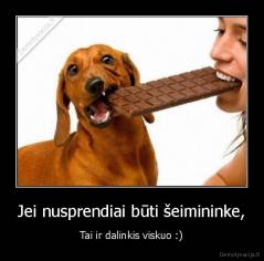 Jei nusprendiai būti šeimininke, - Tai ir dalinkis viskuo :)