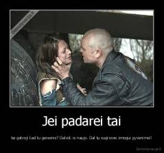 Jei padarei tai - tai galvoji kad tu geresnis? Galvok is naujo. Gal tu sugriovei zmogui gyvenima!!