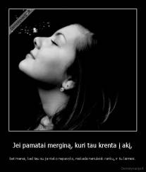 Jei pamatai merginą, kuri tau krenta į akį, - bet manai, kad tau su ja nieko nepavyks, niekada nenuleisk rankų, ir tu laimėsi.