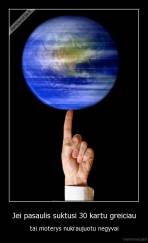 Jei pasaulis suktusi 30 kartu greiciau - tai moterys nukraujuotu negyvai