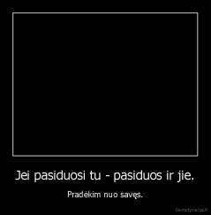 Jei pasiduosi tu - pasiduos ir jie. - Pradėkim nuo savęs.