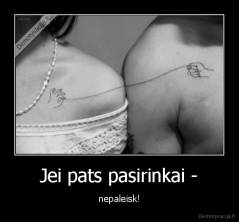 Jei pats pasirinkai - - nepaleisk!