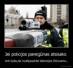 Jei policijos pareigūnas atsisako  - imti kyšio,tai nusišypsokite televizijos žiūrovams..