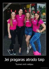 Jei pragaras atrodo taip - Tuomet mirti nebijau