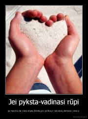 Jei pyksta-vadinasi rūpi - jei nepyktu tai į tavo elgesį žiūrėtų pro pirštus,ir nekreiptų dėmesio į tave:p