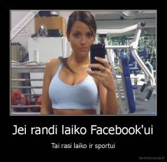 Jei randi laiko Facebook'ui - Tai rasi laiko ir sportui