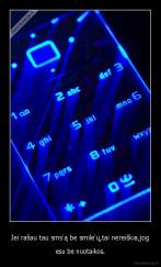 Jei rašau tau sms'ą be smile'ų,tai nereiškia,jog - esu be nuotaikos.