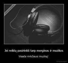 Jei reiktų pasirinkti tarp merginos ir muzikos - Visada rinkčiausi muziką! 