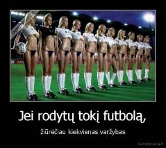 Jei rodytų tokį futbolą, - žiūrėčiau kiekvienas varžybas