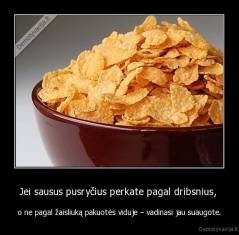 Jei sausus pusryčius perkate pagal dribsnius,  - o ne pagal žaisliuką pakuotės viduje – vadinasi jau suaugote.