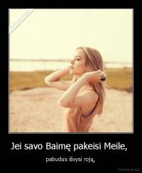 Jei savo Baimę pakeisi Meile,  -  pabudus išvysi rojų, 