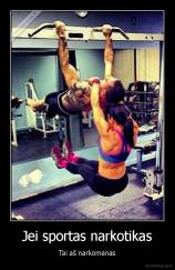 Jei sportas narkotikas - Tai aš narkomanas