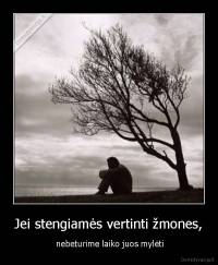 Jei stengiamės vertinti žmones, -  nebeturime laiko juos mylėti