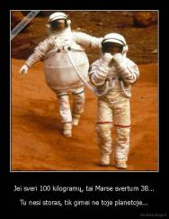 Jei sveri 100 kilogramų, tai Marse svertum 38... - Tu nesi storas, tik gimei ne toje planetoje...