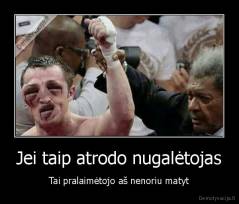 Jei taip atrodo nugalėtojas - Tai pralaimėtojo aš nenoriu matyt