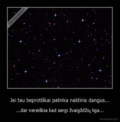 Jei tau beprotiškai patinka naktinis dangus... - ...dar nereiškia kad sergi žvaigždžių liga...