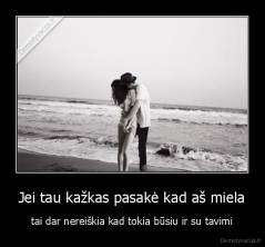 Jei tau kažkas pasakė kad aš miela - tai dar nereiškia kad tokia būsiu ir su tavimi