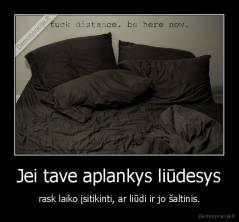 Jei tave aplankys liūdesys - rask laiko įsitikinti, ar liūdi ir jo šaltinis.