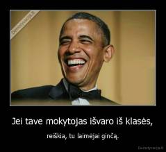 Jei tave mokytojas išvaro iš klasės, - reiškia, tu laimėjai ginčą.