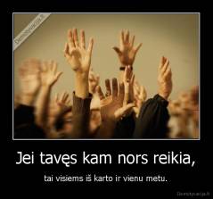 Jei tavęs kam nors reikia, - tai visiems iš karto ir vienu metu.