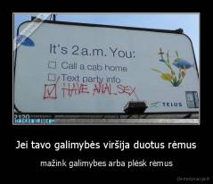 Jei tavo galimybės viršija duotus rėmus - mažink galimybes arba plėsk rėmus