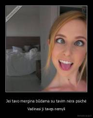 Jei tavo mergina būdama su tavim nėra psichė - Vadinasi ji tavęs nemyli