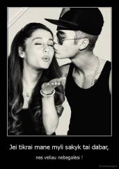 Jei tikrai mane myli sakyk tai dabar, - nes vėliau nebegalėsi !