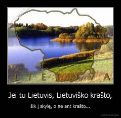 Jei tu Lietuvis, Lietuviško krašto, - šik į skylę, o ne ant krašto...