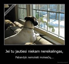 Jei tu jautiesi niekam nereikalingas, - Pabandyk nemokėti mokesčių...