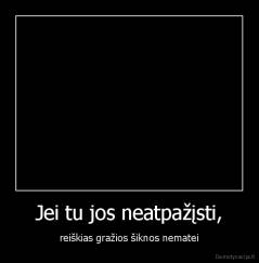 Jei tu jos neatpažįsti, - reiškias gražios šiknos nematei