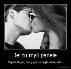 Jei tu myli panele - Nepaleisk jos, nes ji gali pabėgti visam laikui