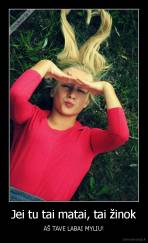 Jei tu tai matai, tai žinok - AŠ TAVE LABAI MYLIU!