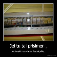 Jei tu tai prisimeni, - vadinasi ir tau dabar darosi pikta.