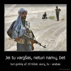 Jei tu vargšas, neturi namų, bet - turi ginklą už 10 tūkst. eurų, tu - arabas