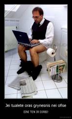 Jei tualete oras grynesnis nei ofise - EINI TEN IR DIRBI!