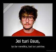 Jei turi ūsus, - tai dar nereiškia, kad turi patirties