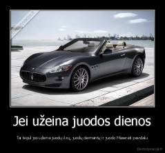 Jei užeina juodos dienos - Tai tegul jos užeina juodų ikrų, juodų deimantų ir juodo Maserati pavidalu