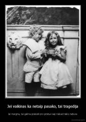 Jei vaikinas ka netaip pasako, tai tragedija - Jei mergina, tai galima praleisti pro pirstus kaip niekad nieko nebuve